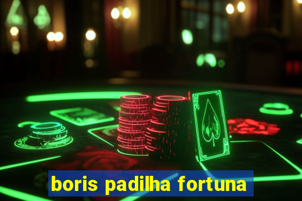 boris padilha fortuna